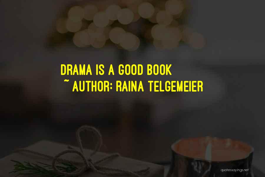 Raina Telgemeier Quotes: Drama Is A Good Book