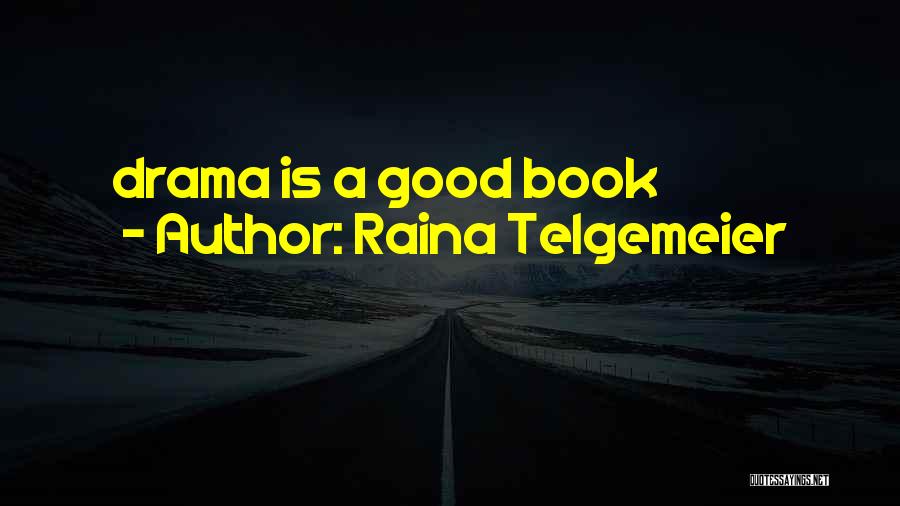 Raina Telgemeier Quotes: Drama Is A Good Book