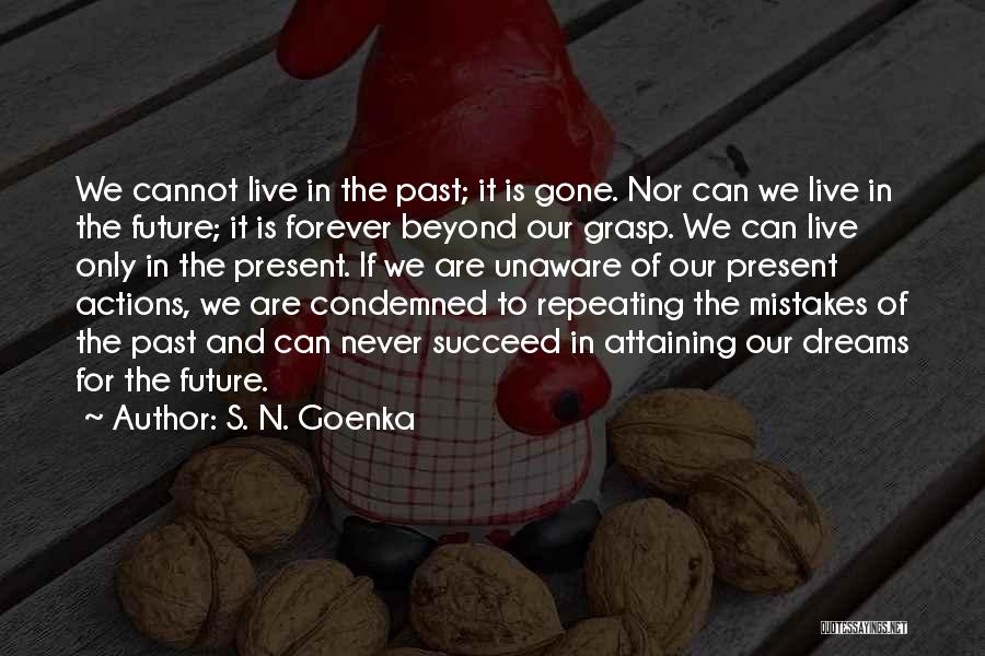 S. N. Goenka Quotes: We Cannot Live In The Past; It Is Gone. Nor Can We Live In The Future; It Is Forever Beyond
