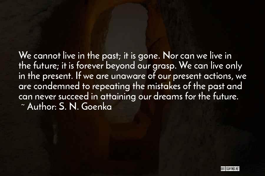 S. N. Goenka Quotes: We Cannot Live In The Past; It Is Gone. Nor Can We Live In The Future; It Is Forever Beyond