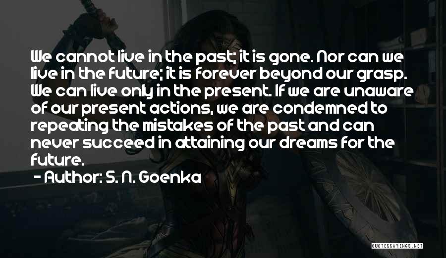 S. N. Goenka Quotes: We Cannot Live In The Past; It Is Gone. Nor Can We Live In The Future; It Is Forever Beyond