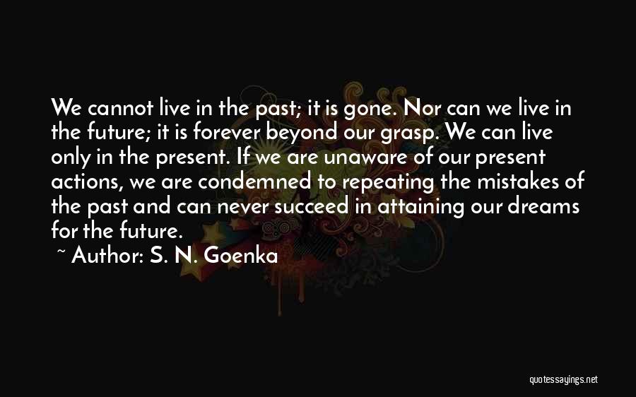 S. N. Goenka Quotes: We Cannot Live In The Past; It Is Gone. Nor Can We Live In The Future; It Is Forever Beyond