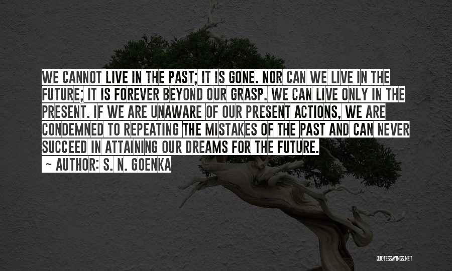 S. N. Goenka Quotes: We Cannot Live In The Past; It Is Gone. Nor Can We Live In The Future; It Is Forever Beyond