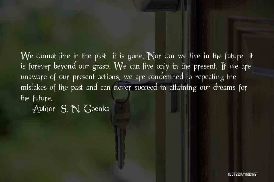 S. N. Goenka Quotes: We Cannot Live In The Past; It Is Gone. Nor Can We Live In The Future; It Is Forever Beyond