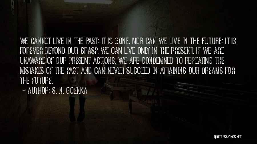 S. N. Goenka Quotes: We Cannot Live In The Past; It Is Gone. Nor Can We Live In The Future; It Is Forever Beyond