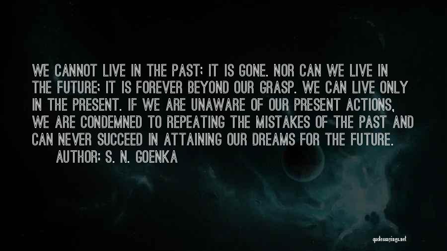 S. N. Goenka Quotes: We Cannot Live In The Past; It Is Gone. Nor Can We Live In The Future; It Is Forever Beyond