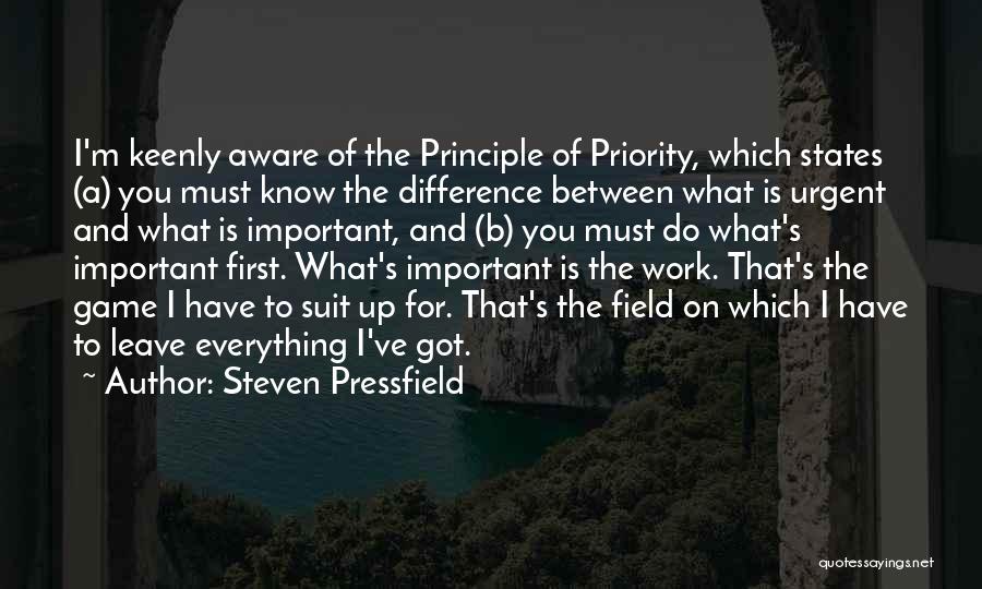 Steven Pressfield Quotes: I'm Keenly Aware Of The Principle Of Priority, Which States (a) You Must Know The Difference Between What Is Urgent