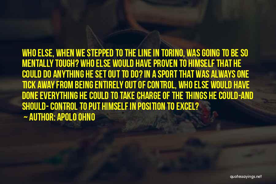 Apolo Ohno Quotes: Who Else, When We Stepped To The Line In Torino, Was Going To Be So Mentally Tough? Who Else Would