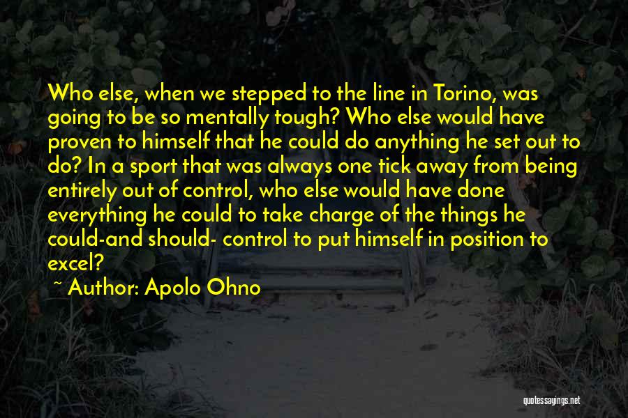 Apolo Ohno Quotes: Who Else, When We Stepped To The Line In Torino, Was Going To Be So Mentally Tough? Who Else Would