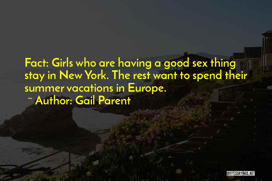 Gail Parent Quotes: Fact: Girls Who Are Having A Good Sex Thing Stay In New York. The Rest Want To Spend Their Summer