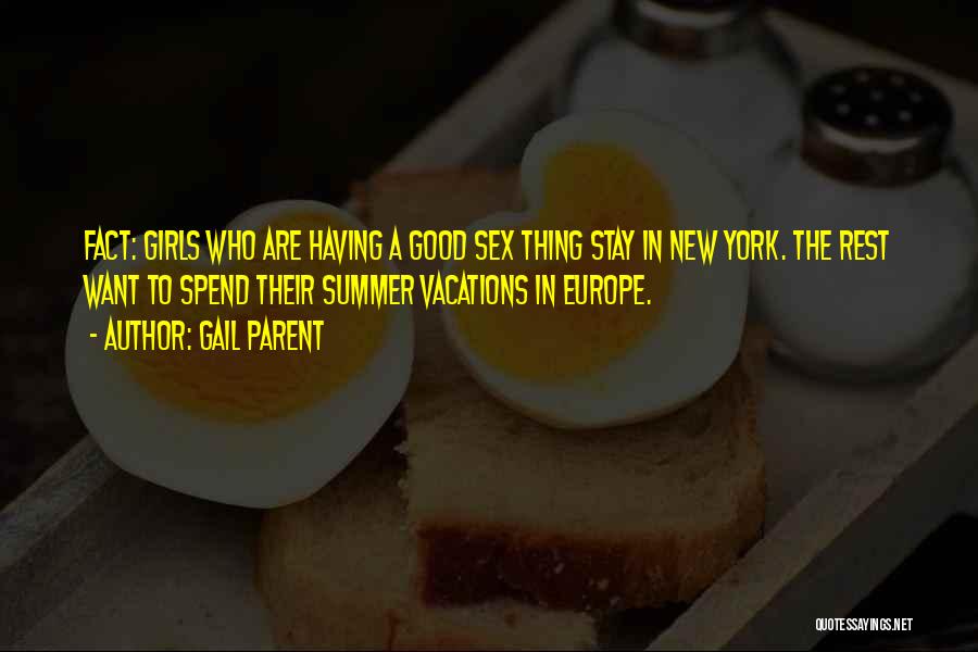 Gail Parent Quotes: Fact: Girls Who Are Having A Good Sex Thing Stay In New York. The Rest Want To Spend Their Summer