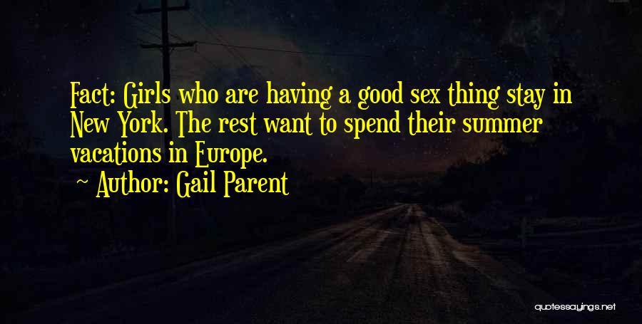 Gail Parent Quotes: Fact: Girls Who Are Having A Good Sex Thing Stay In New York. The Rest Want To Spend Their Summer