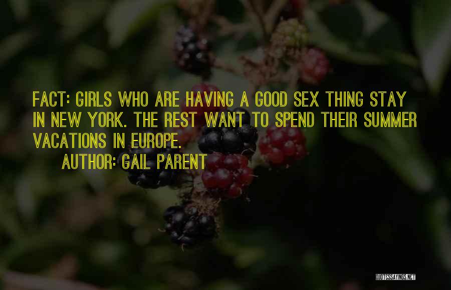 Gail Parent Quotes: Fact: Girls Who Are Having A Good Sex Thing Stay In New York. The Rest Want To Spend Their Summer