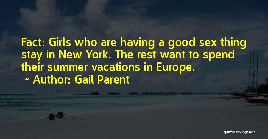 Gail Parent Quotes: Fact: Girls Who Are Having A Good Sex Thing Stay In New York. The Rest Want To Spend Their Summer