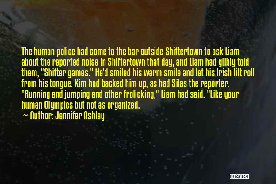 Jennifer Ashley Quotes: The Human Police Had Come To The Bar Outside Shiftertown To Ask Liam About The Reported Noise In Shiftertown That