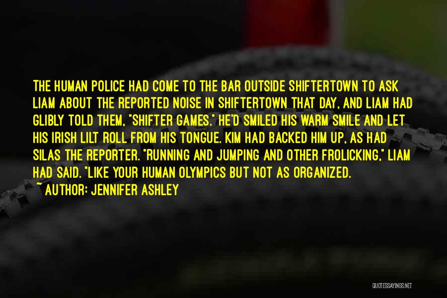 Jennifer Ashley Quotes: The Human Police Had Come To The Bar Outside Shiftertown To Ask Liam About The Reported Noise In Shiftertown That