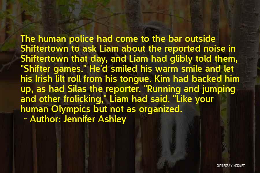 Jennifer Ashley Quotes: The Human Police Had Come To The Bar Outside Shiftertown To Ask Liam About The Reported Noise In Shiftertown That