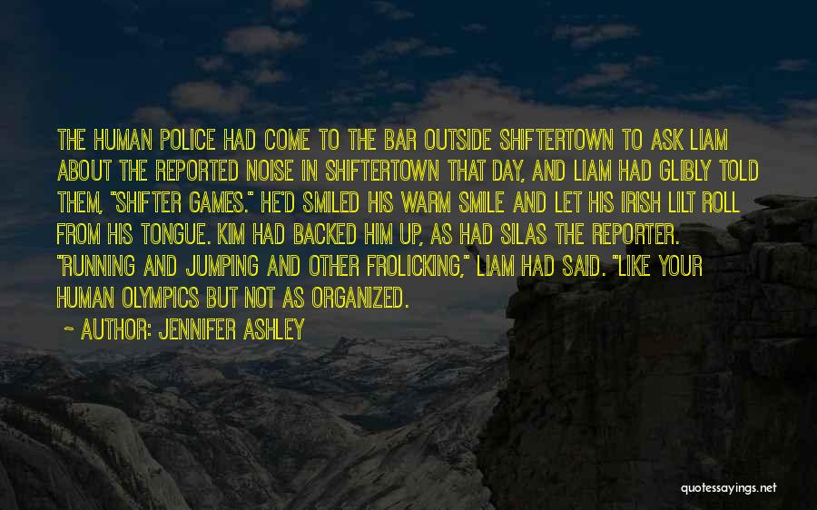 Jennifer Ashley Quotes: The Human Police Had Come To The Bar Outside Shiftertown To Ask Liam About The Reported Noise In Shiftertown That