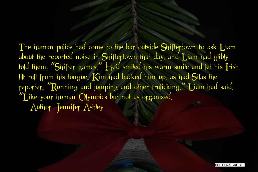 Jennifer Ashley Quotes: The Human Police Had Come To The Bar Outside Shiftertown To Ask Liam About The Reported Noise In Shiftertown That