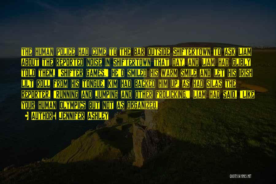Jennifer Ashley Quotes: The Human Police Had Come To The Bar Outside Shiftertown To Ask Liam About The Reported Noise In Shiftertown That