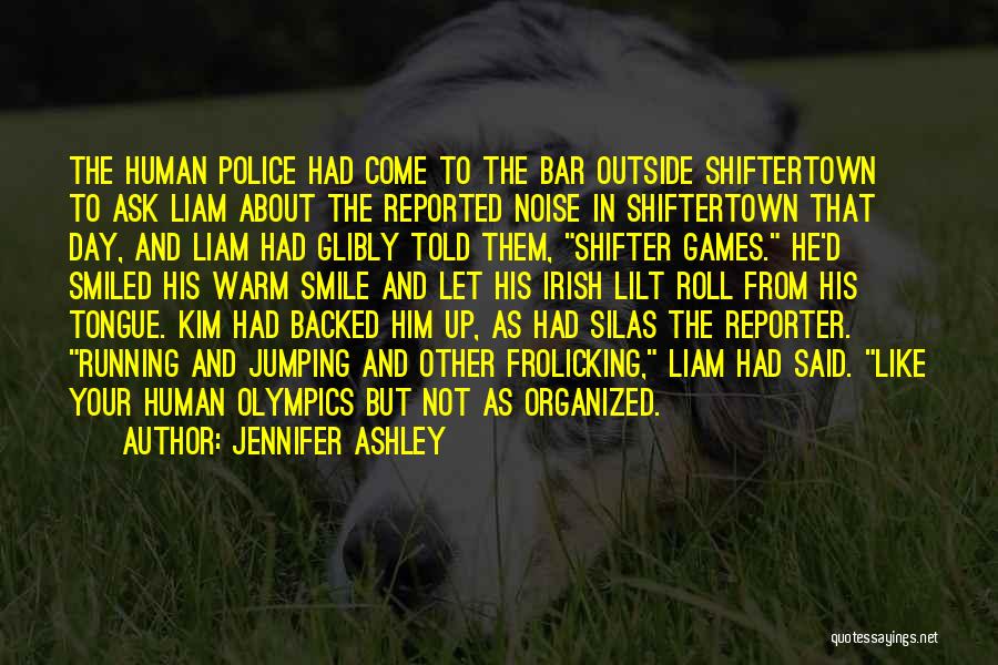 Jennifer Ashley Quotes: The Human Police Had Come To The Bar Outside Shiftertown To Ask Liam About The Reported Noise In Shiftertown That