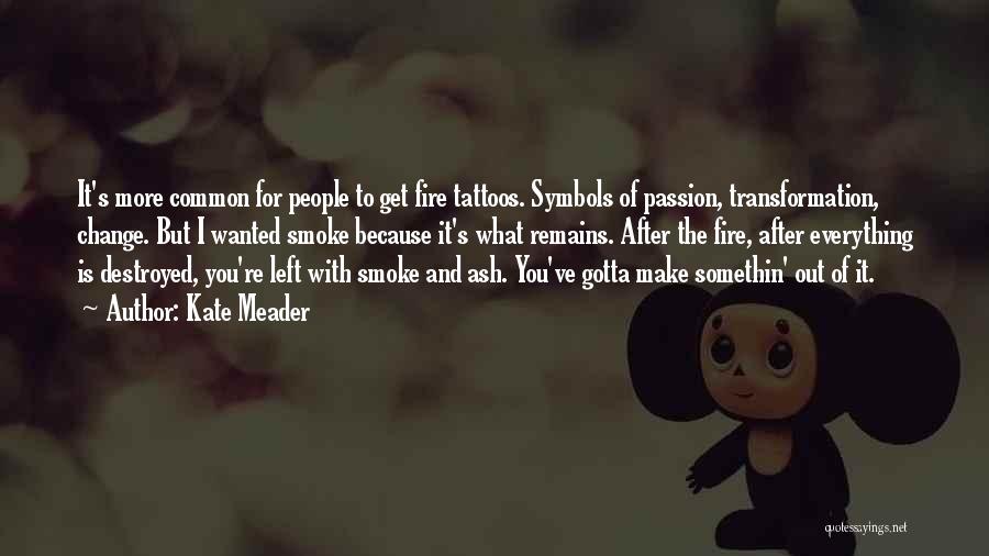 Kate Meader Quotes: It's More Common For People To Get Fire Tattoos. Symbols Of Passion, Transformation, Change. But I Wanted Smoke Because It's