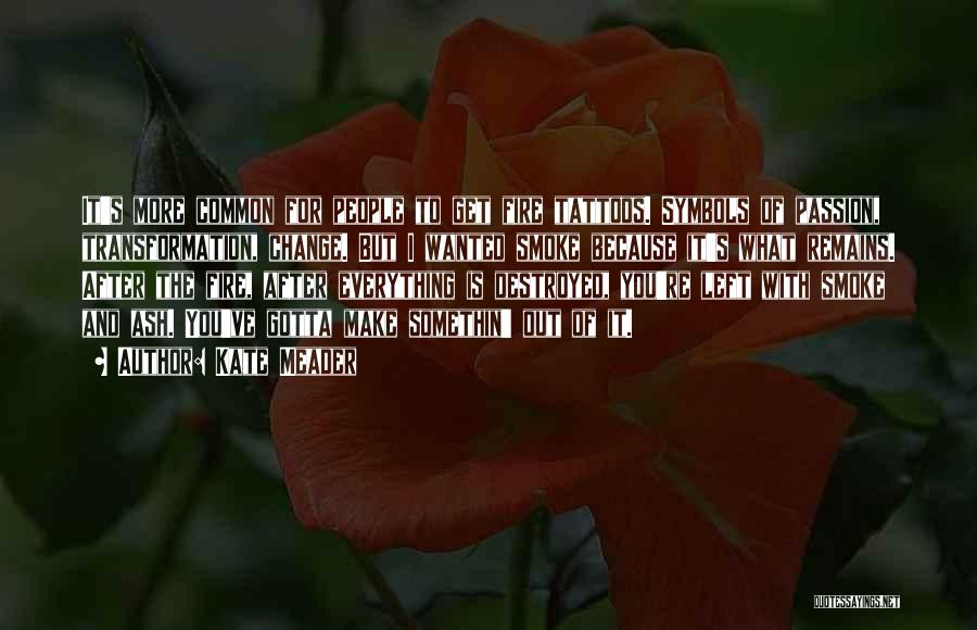 Kate Meader Quotes: It's More Common For People To Get Fire Tattoos. Symbols Of Passion, Transformation, Change. But I Wanted Smoke Because It's