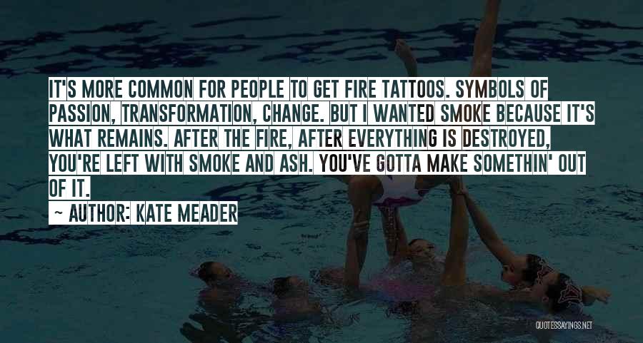 Kate Meader Quotes: It's More Common For People To Get Fire Tattoos. Symbols Of Passion, Transformation, Change. But I Wanted Smoke Because It's