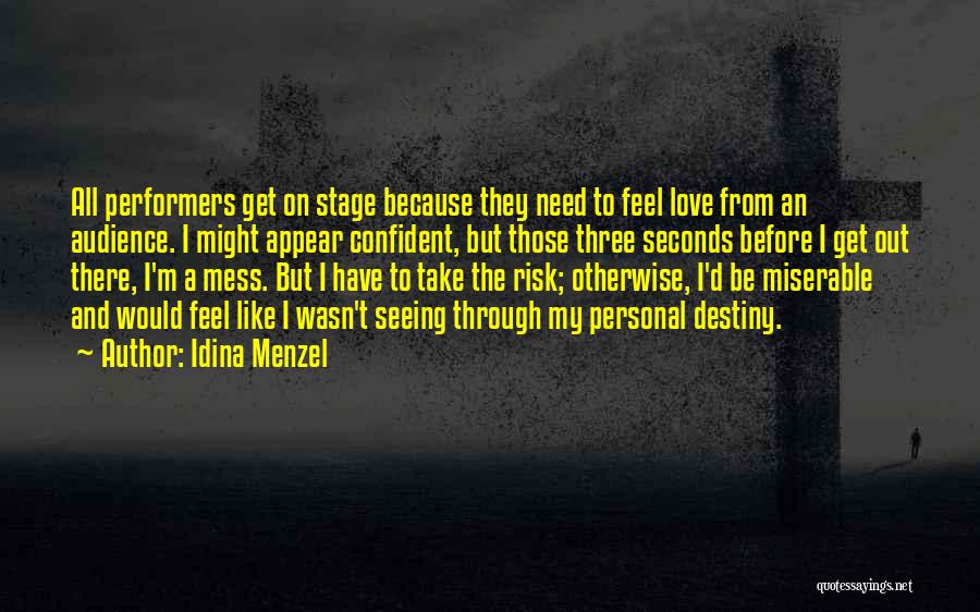 Idina Menzel Quotes: All Performers Get On Stage Because They Need To Feel Love From An Audience. I Might Appear Confident, But Those