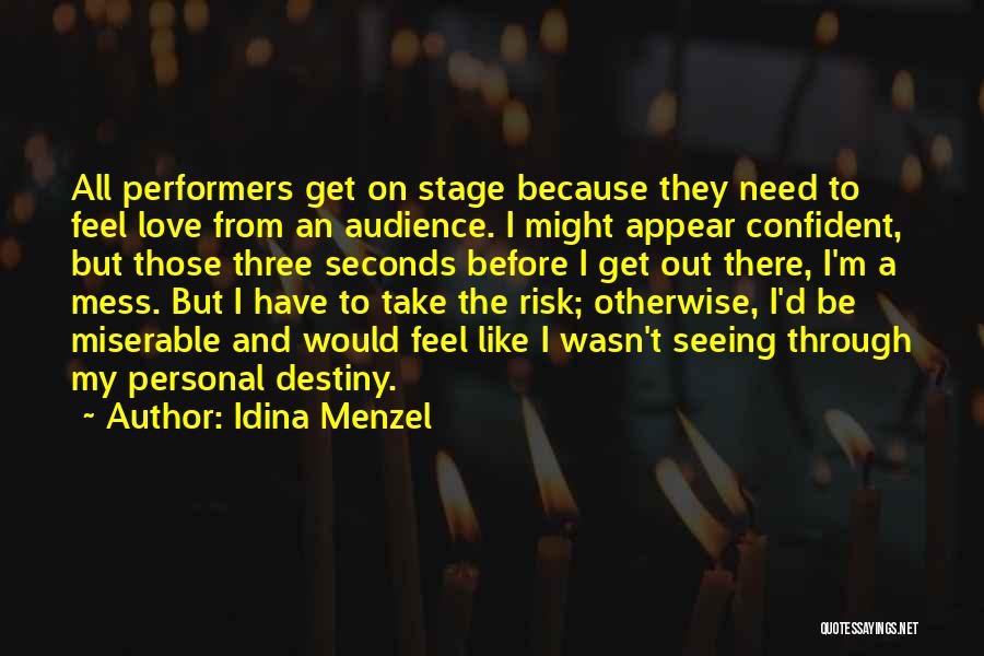 Idina Menzel Quotes: All Performers Get On Stage Because They Need To Feel Love From An Audience. I Might Appear Confident, But Those