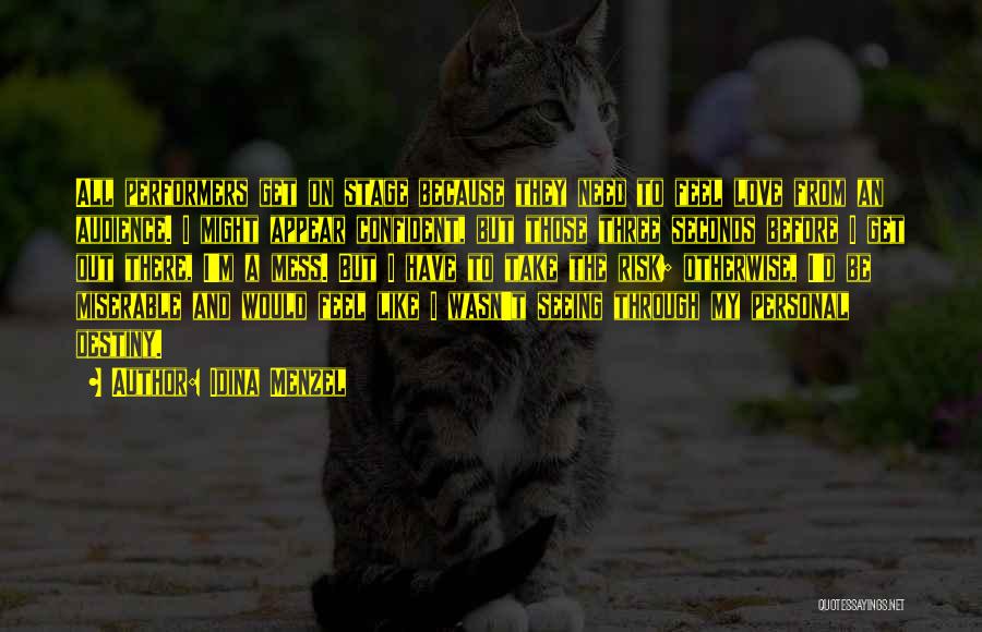 Idina Menzel Quotes: All Performers Get On Stage Because They Need To Feel Love From An Audience. I Might Appear Confident, But Those