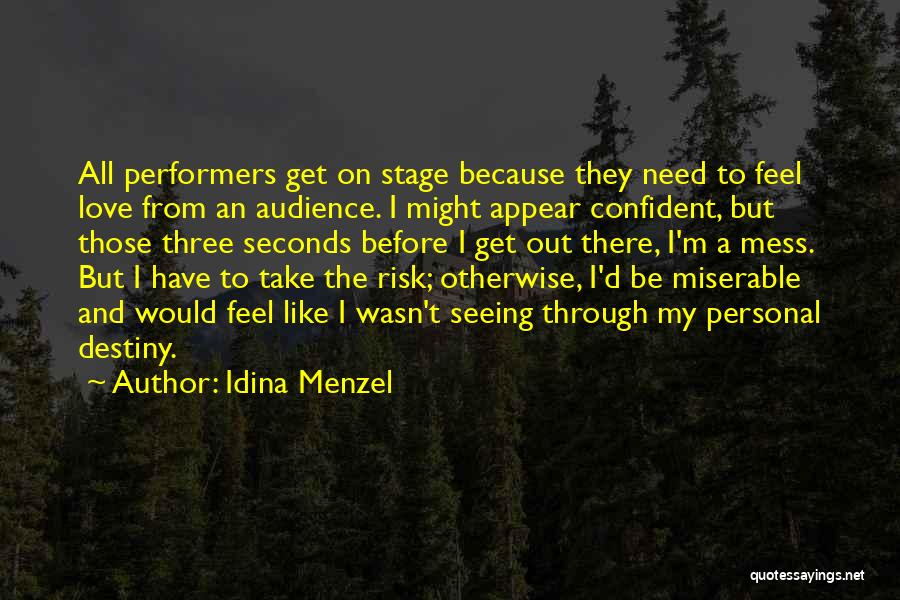 Idina Menzel Quotes: All Performers Get On Stage Because They Need To Feel Love From An Audience. I Might Appear Confident, But Those