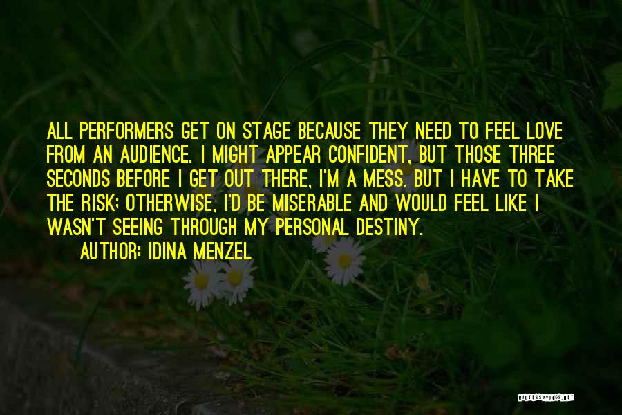 Idina Menzel Quotes: All Performers Get On Stage Because They Need To Feel Love From An Audience. I Might Appear Confident, But Those