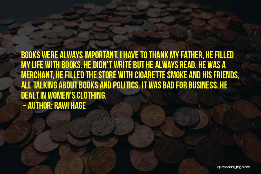 Rawi Hage Quotes: Books Were Always Important. I Have To Thank My Father, He Filled My Life With Books. He Didn't Write But