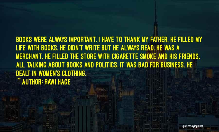 Rawi Hage Quotes: Books Were Always Important. I Have To Thank My Father, He Filled My Life With Books. He Didn't Write But