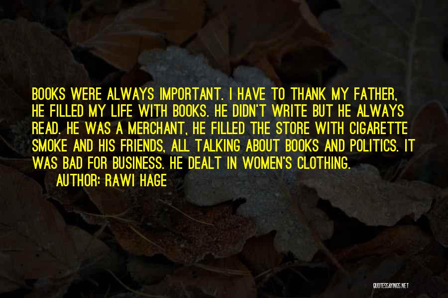 Rawi Hage Quotes: Books Were Always Important. I Have To Thank My Father, He Filled My Life With Books. He Didn't Write But