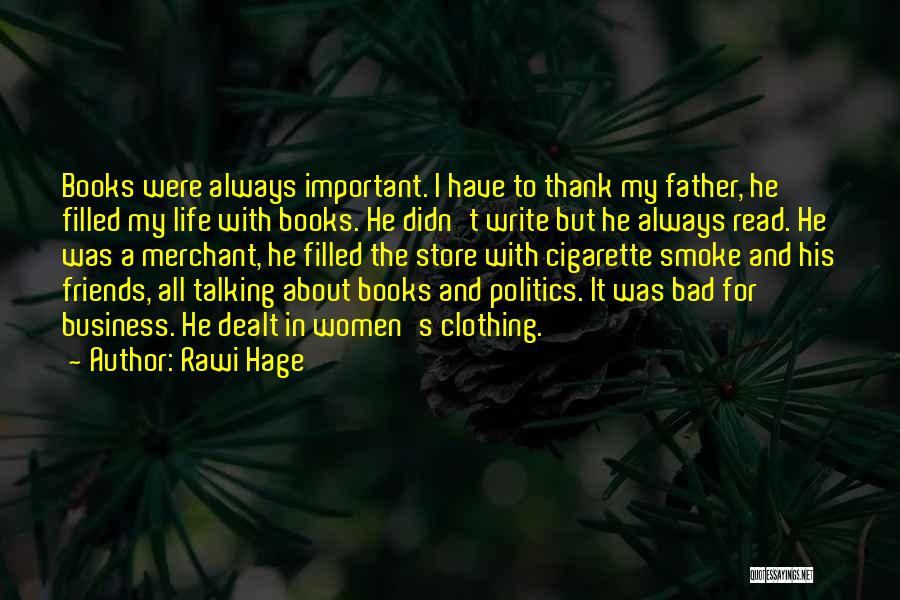 Rawi Hage Quotes: Books Were Always Important. I Have To Thank My Father, He Filled My Life With Books. He Didn't Write But