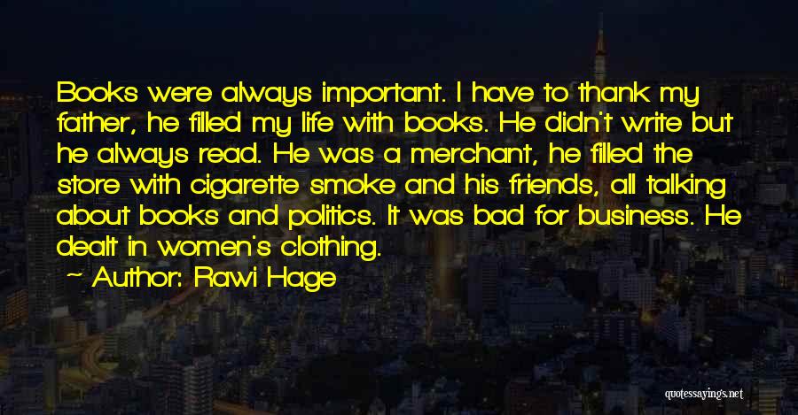 Rawi Hage Quotes: Books Were Always Important. I Have To Thank My Father, He Filled My Life With Books. He Didn't Write But