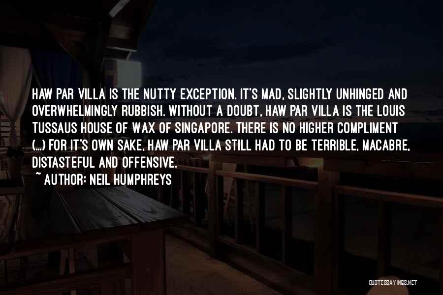 Neil Humphreys Quotes: Haw Par Villa Is The Nutty Exception. It's Mad, Slightly Unhinged And Overwhelmingly Rubbish. Without A Doubt, Haw Par Villa