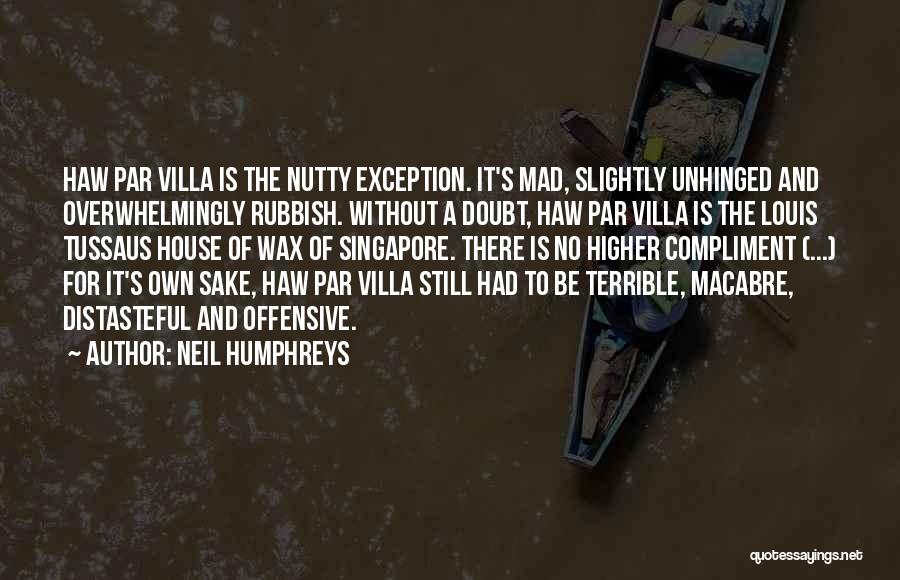 Neil Humphreys Quotes: Haw Par Villa Is The Nutty Exception. It's Mad, Slightly Unhinged And Overwhelmingly Rubbish. Without A Doubt, Haw Par Villa