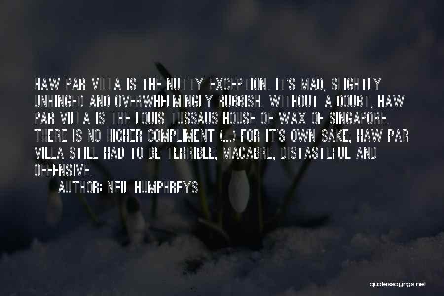 Neil Humphreys Quotes: Haw Par Villa Is The Nutty Exception. It's Mad, Slightly Unhinged And Overwhelmingly Rubbish. Without A Doubt, Haw Par Villa