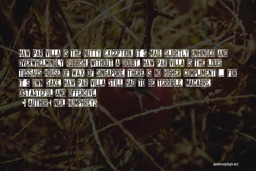 Neil Humphreys Quotes: Haw Par Villa Is The Nutty Exception. It's Mad, Slightly Unhinged And Overwhelmingly Rubbish. Without A Doubt, Haw Par Villa