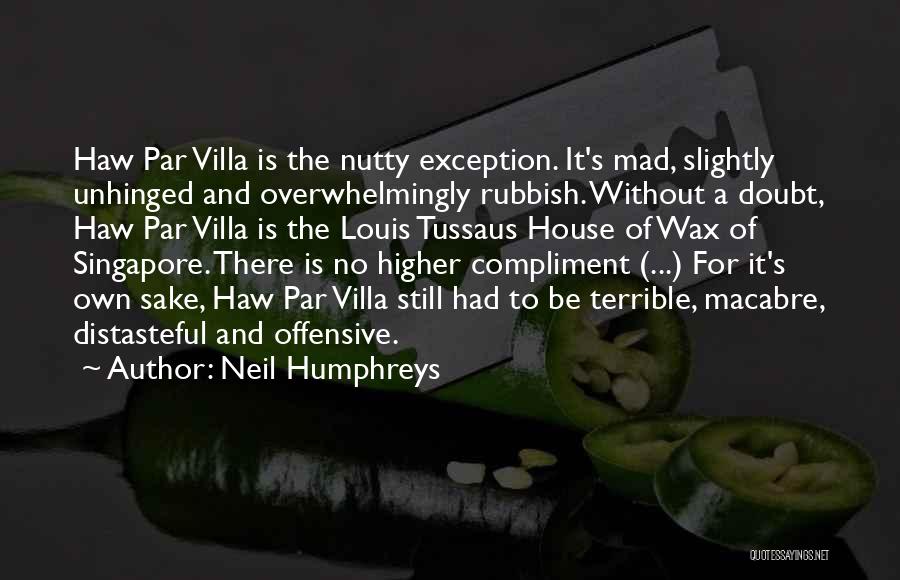 Neil Humphreys Quotes: Haw Par Villa Is The Nutty Exception. It's Mad, Slightly Unhinged And Overwhelmingly Rubbish. Without A Doubt, Haw Par Villa