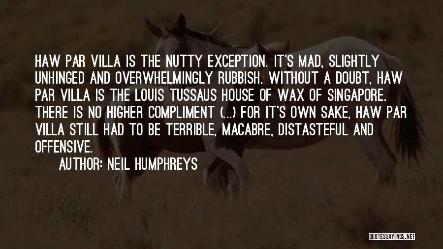 Neil Humphreys Quotes: Haw Par Villa Is The Nutty Exception. It's Mad, Slightly Unhinged And Overwhelmingly Rubbish. Without A Doubt, Haw Par Villa