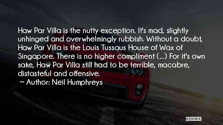 Neil Humphreys Quotes: Haw Par Villa Is The Nutty Exception. It's Mad, Slightly Unhinged And Overwhelmingly Rubbish. Without A Doubt, Haw Par Villa