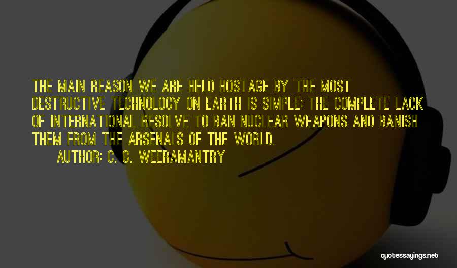 C. G. Weeramantry Quotes: The Main Reason We Are Held Hostage By The Most Destructive Technology On Earth Is Simple: The Complete Lack Of