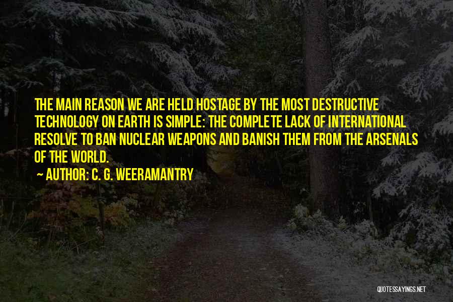C. G. Weeramantry Quotes: The Main Reason We Are Held Hostage By The Most Destructive Technology On Earth Is Simple: The Complete Lack Of