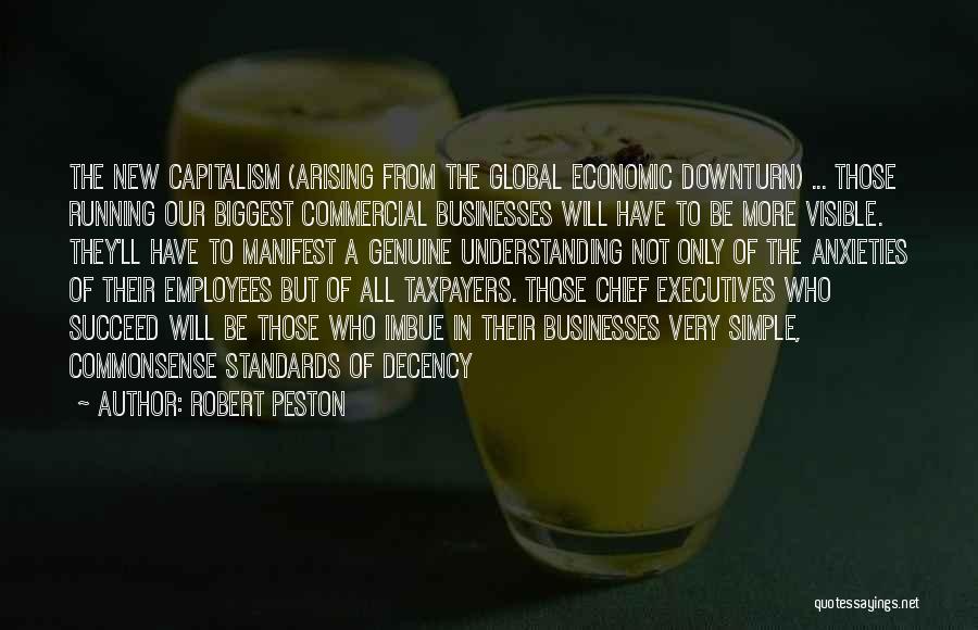 Robert Peston Quotes: The New Capitalism (arising From The Global Economic Downturn) ... Those Running Our Biggest Commercial Businesses Will Have To Be