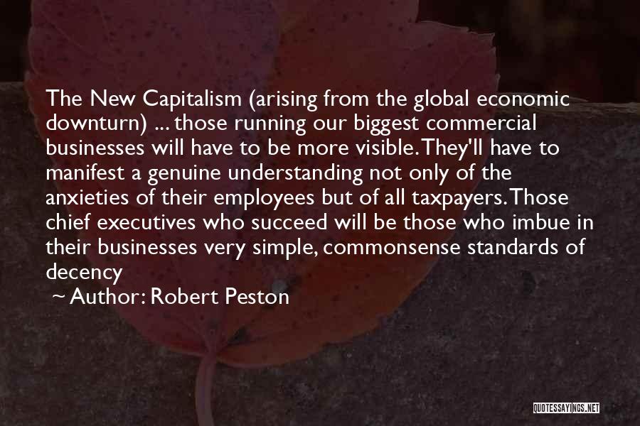 Robert Peston Quotes: The New Capitalism (arising From The Global Economic Downturn) ... Those Running Our Biggest Commercial Businesses Will Have To Be