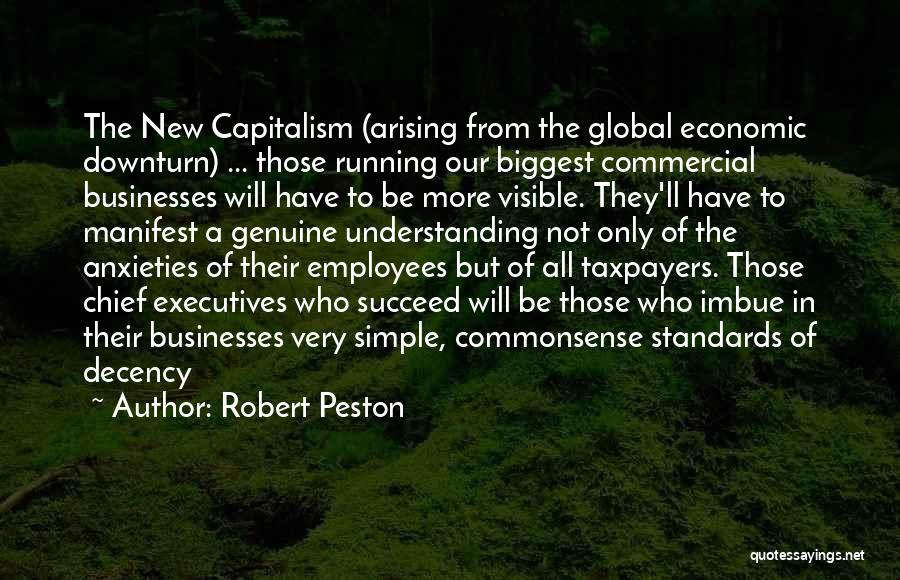 Robert Peston Quotes: The New Capitalism (arising From The Global Economic Downturn) ... Those Running Our Biggest Commercial Businesses Will Have To Be